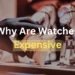 Why Are Watches So Expensive